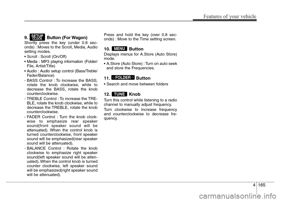 Hyundai H-1 (Grand Starex) 2016 Owners Manual 4165
Features of your vehicle
9. Button (For Wagon)
Shortly press the key (under 0.8 sec-
onds) : Moves to the Scroll, Media, Audio
setting modes.
• Scroll : Scroll (On/Off)
• Media : MP3 playing Hyundai H-1 (Grand Starex) 2016 Owners Manual 4165
Features of your vehicle
9. Button (For Wagon)
Shortly press the key (under 0.8 sec-
onds) : Moves to the Scroll, Media, Audio
setting modes.
• Scroll : Scroll (On/Off)
• Media : MP3 playing