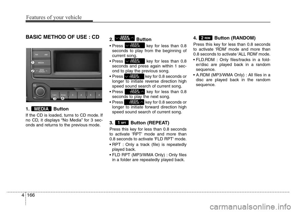Hyundai H-1 (Grand Starex) 2016 Owners Manual Features of your vehicle
166 4
BASIC METHOD OF USE : CD
1. Button
If the CD is loaded, turns to CD mode. If
no CD, it displays “No Media” for 3 sec-
onds and returns to the previous mode.
2. Butto Hyundai H-1 (Grand Starex) 2016 Owners Manual Features of your vehicle
166 4
BASIC METHOD OF USE : CD
1. Button
If the CD is loaded, turns to CD mode. If
no CD, it displays “No Media” for 3 sec-
onds and returns to the previous mode.
2. Butto