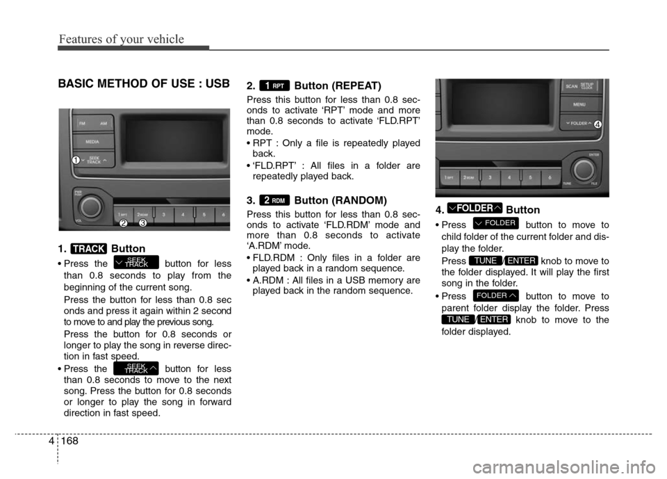 Hyundai H-1 (Grand Starex) 2016 Owners Manual Features of your vehicle
168 4
BASIC METHOD OF USE : USB
1. Button
• Press the button for less
than 0.8 seconds to play from the
beginning of the current song.
Press the button for less than 0.8 sec Hyundai H-1 (Grand Starex) 2016 Owners Manual Features of your vehicle
168 4
BASIC METHOD OF USE : USB
1. Button
• Press the button for less
than 0.8 seconds to play from the
beginning of the current song.
Press the button for less than 0.8 sec