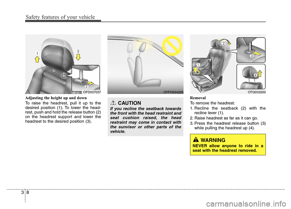 Hyundai H-1 (Grand Starex) 2016 Owners Guide Safety features of your vehicle
8 3
OYFH034205
CAUTION
If you recline the seatback towards
the front with the head restraint and
seat cushion raised, the head
restraint may come in contact with
the su Hyundai H-1 (Grand Starex) 2016 Owners Guide Safety features of your vehicle
8 3
OYFH034205
CAUTION
If you recline the seatback towards
the front with the head restraint and
seat cushion raised, the head
restraint may come in contact with
the su