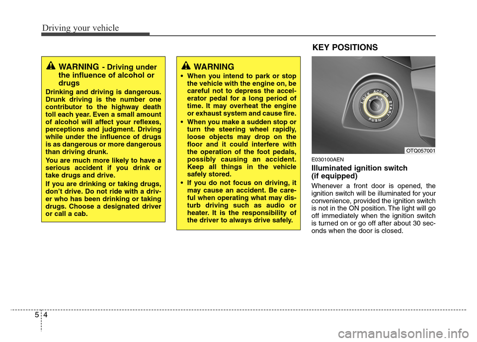Hyundai H-1 (Grand Starex) 2016  Owners Manual Driving your vehicle
4 5
E030100AEN
Illuminated ignition switch 
(if equipped)
Whenever a front door is opened, the
ignition switch will be illuminated for your
convenience, provided the ignition swit