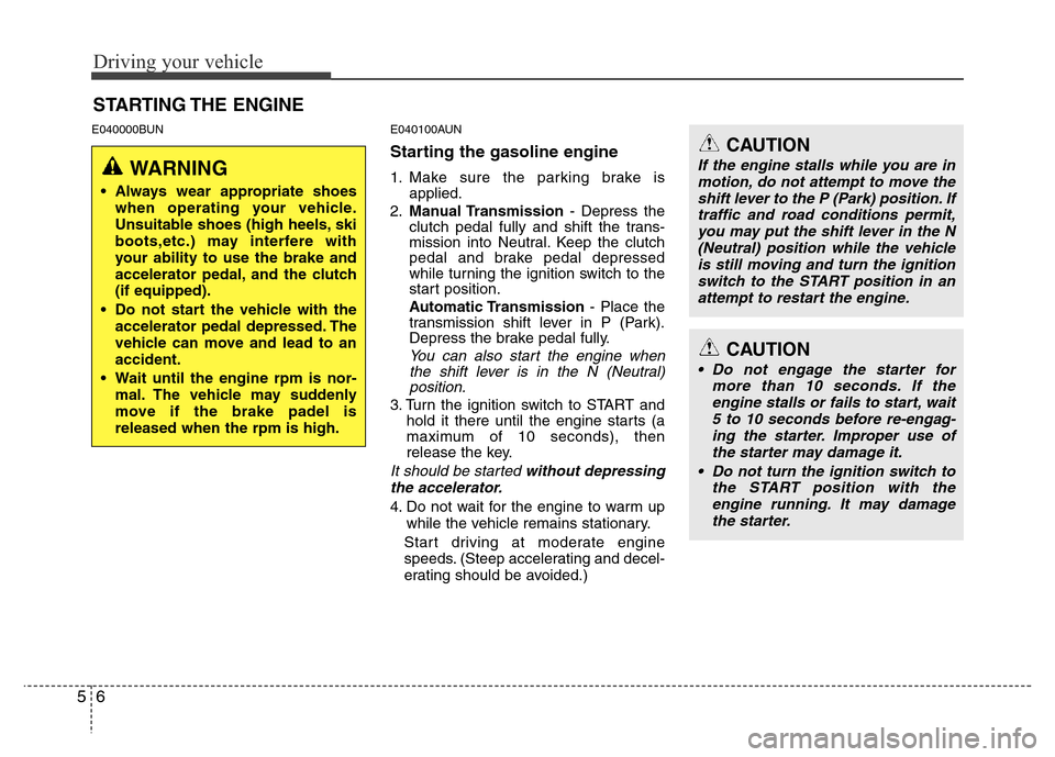 Hyundai H-1 (Grand Starex) 2016  Owners Manual Driving your vehicle
6 5
E040000BUN E040100AUN
Starting the gasoline engine
1. Make sure the parking brake is
applied.
2.Manual Transmission- Depress the
clutch pedal fully and shift the trans-
missio