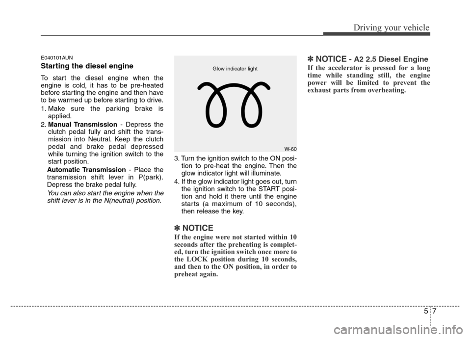 Hyundai H-1 (Grand Starex) 2016  Owners Manual 57
Driving your vehicle
E040101AUN
Starting the diesel engine
To start the diesel engine when the
engine is cold, it has to be pre-heated
before starting the engine and then have
to be warmed up befor