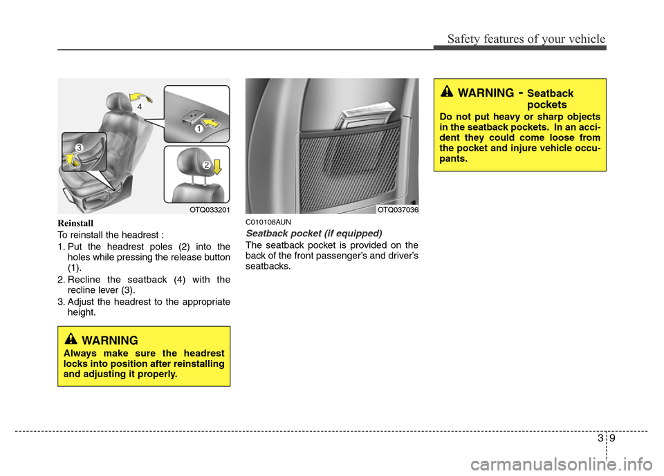 Hyundai H-1 (Grand Starex) 2016  Owners Manual 39
Safety features of your vehicle
Reinstall
To reinstall the headrest :
1. Put the headrest poles (2) into the
holes while pressing the release button
(1).
2. Recline the seatback (4) with the
reclin