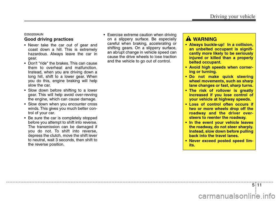 Hyundai H-1 (Grand Starex) 2016  Owners Manual 511
Driving your vehicle
E050200AUN
Good driving practices
• Never take the car out of gear and
coast down a hill. This is extremely
hazardous. Always leave the car in
gear.
• Dont "ride" the bra