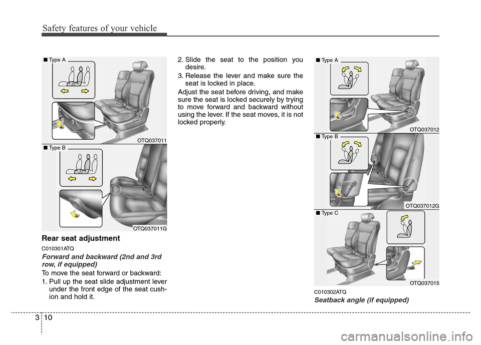 Hyundai H-1 (Grand Starex) 2016  Owners Manual Safety features of your vehicle
10 3
Rear seat adjustment
C010301ATQ
Forward and backward (2nd and 3rd
row, if equipped)
To move the seat forward or backward:
1. Pull up the seat slide adjustment leve