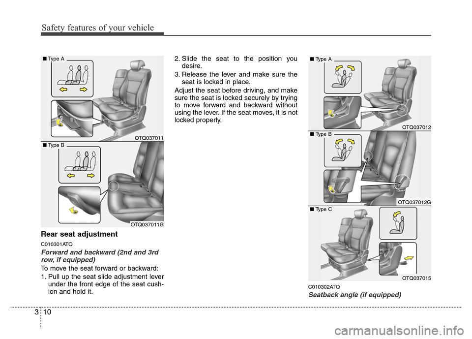 Hyundai H-1 (Grand Starex) 2016 Owners Guide Safety features of your vehicle
10 3
Rear seat adjustment
C010301ATQ
Forward and backward (2nd and 3rd
row, if equipped)
To move the seat forward or backward:
1. Pull up the seat slide adjustment leve Hyundai H-1 (Grand Starex) 2016 Owners Guide Safety features of your vehicle
10 3
Rear seat adjustment
C010301ATQ
Forward and backward (2nd and 3rd
row, if equipped)
To move the seat forward or backward:
1. Pull up the seat slide adjustment leve