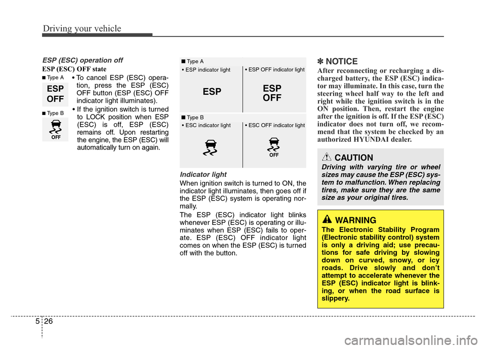 Hyundai H-1 (Grand Starex) 2016  Owners Manual Driving your vehicle
26 5
ESP (ESC) operation off
ESP (ESC) OFF state
• To cancel ESP (ESC) opera-
tion, press the ESP (ESC)
OFF button (ESP (ESC) OFF
indicator light illuminates).
• If the igniti