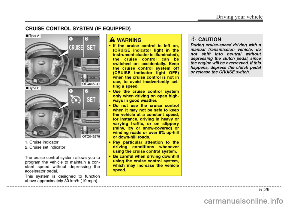 Hyundai H-1 (Grand Starex) 2016  Owners Manual 529
Driving your vehicle
1. Cruise indicator
2. Cruise set indicator
The cruise control system allows you to
program the vehicle to maintain a con-
stant speed without depressing the
accelerator pedal