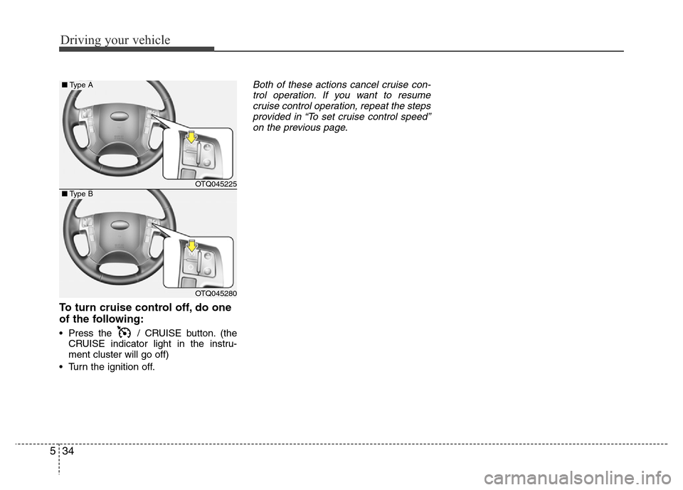 Hyundai H-1 (Grand Starex) 2016  Owners Manual Driving your vehicle
34 5
To turn cruise control off, do one
of the following:
• Press the  / CRUISE button. (the
CRUISE indicator light in the instru-
ment cluster will go off)
• Turn the ignitio