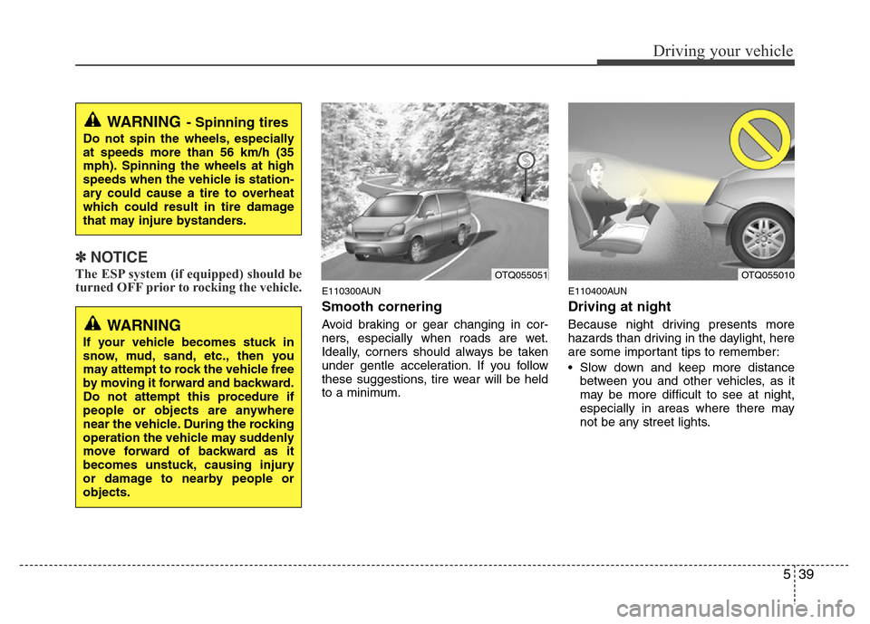 Hyundai H-1 (Grand Starex) 2016  Owners Manual 539
Driving your vehicle
✽NOTICE
The ESP system (if equipped) should be
turned OFF prior to rocking the vehicle.
E110300AUN
Smooth cornering
Avoid braking or gear changing in cor-
ners, especially w