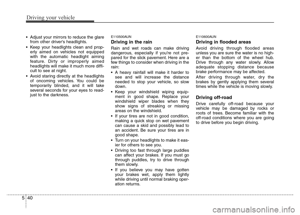 Hyundai H-1 (Grand Starex) 2016 User Guide Driving your vehicle
40 5
• Adjust your mirrors to reduce the glare
from other drivers headlights.
• Keep your headlights clean and prop-
erly aimed on vehicles not equipped
with the automatic he