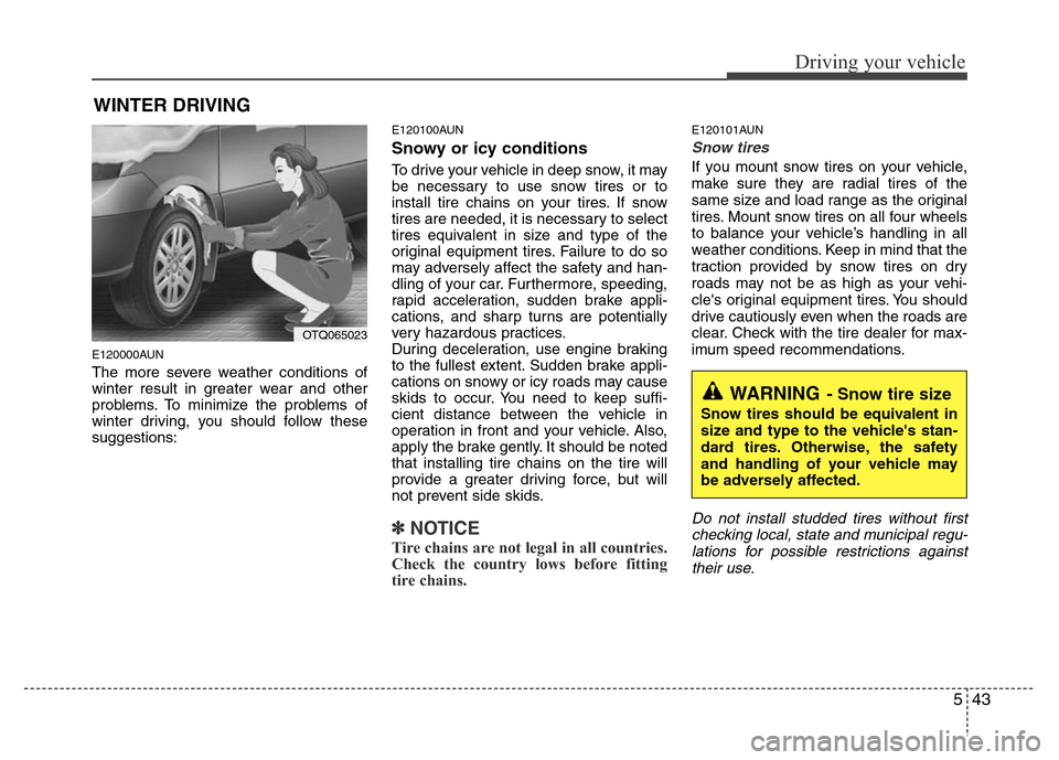 Hyundai H-1 (Grand Starex) 2016  Owners Manual 543
Driving your vehicle
E120000AUN
The more severe weather conditions of
winter result in greater wear and other
problems. To minimize the problems of
winter driving, you should follow these
suggesti