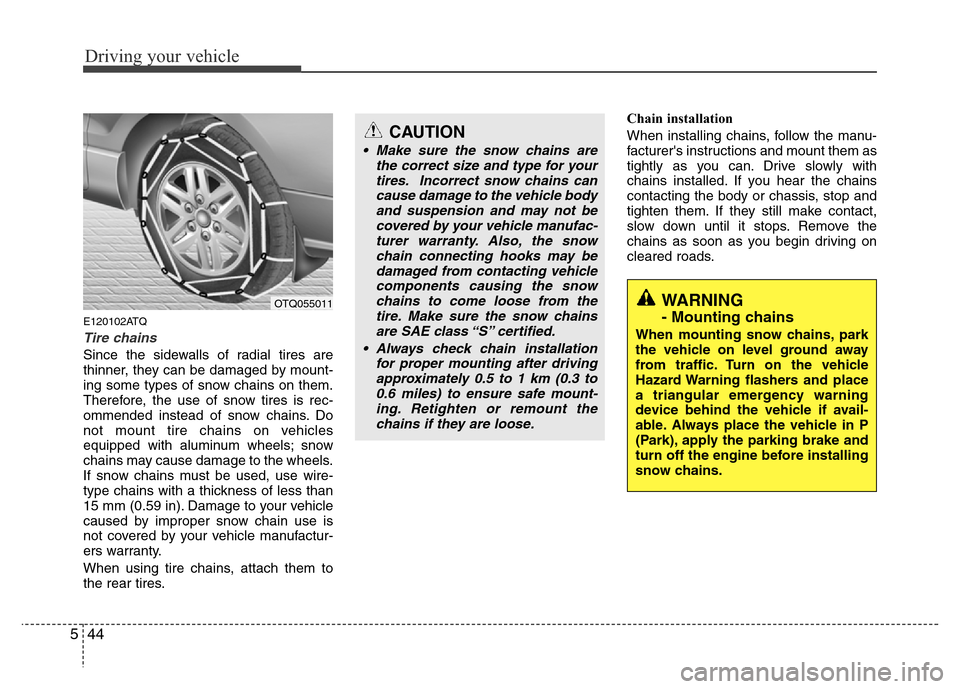 Hyundai H-1 (Grand Starex) 2016  Owners Manual Driving your vehicle
44 5
E120102ATQ
Tire chains 
Since the sidewalls of radial tires are
thinner, they can be damaged by mount-
ing some types of snow chains on them.
Therefore, the use of snow tires