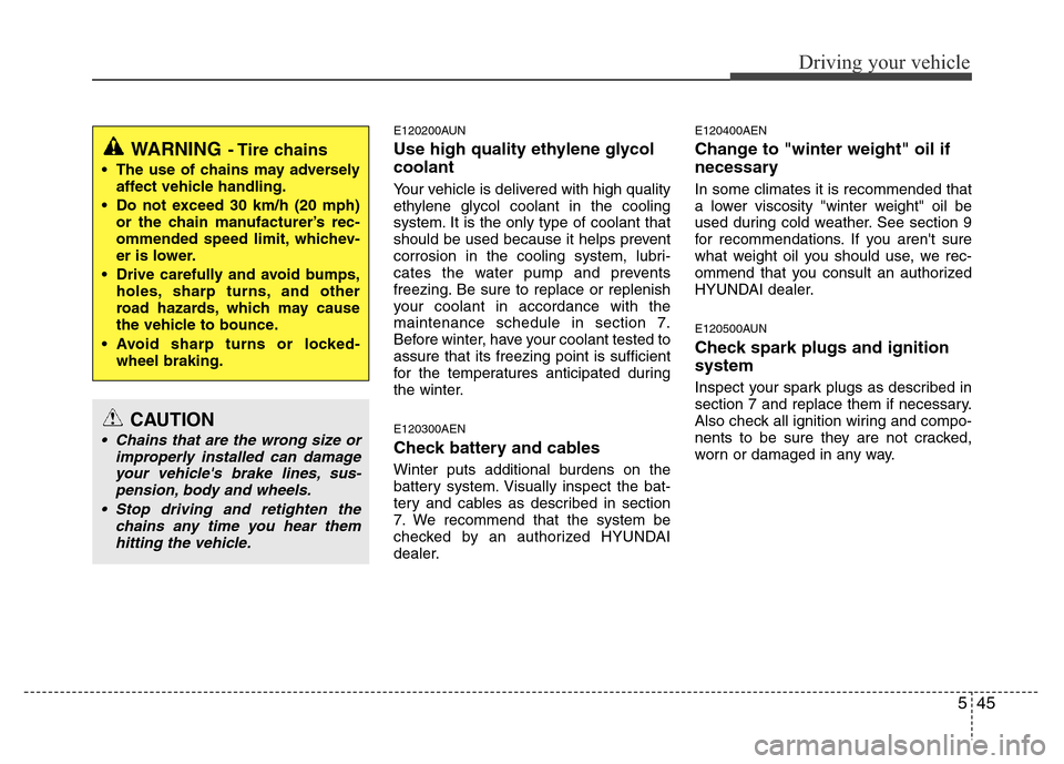 Hyundai H-1 (Grand Starex) 2016  Owners Manual 545
Driving your vehicle
E120200AUN
Use high quality ethylene glycol
coolant
Your vehicle is delivered with high quality
ethylene glycol coolant in the cooling
system. It is the only type of coolant t