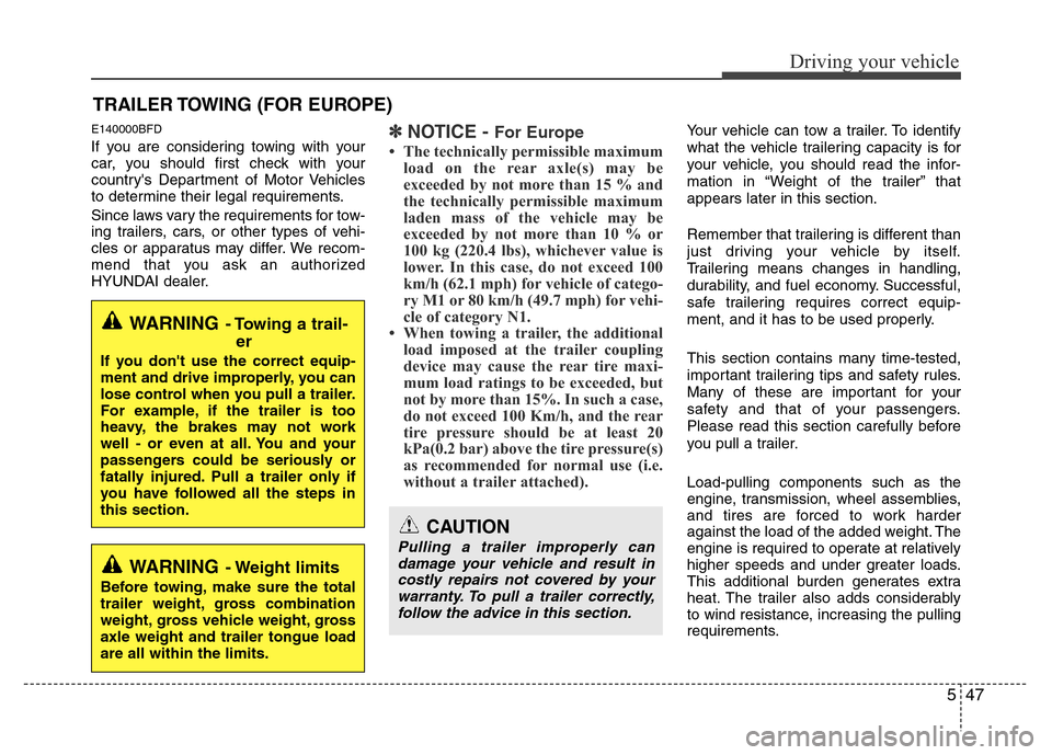 Hyundai H-1 (Grand Starex) 2016  Owners Manual 547
Driving your vehicle
E140000BFD
If you are considering towing with your
car, you should first check with your
countrys Department of Motor Vehicles
to determine their legal requirements.
Since la