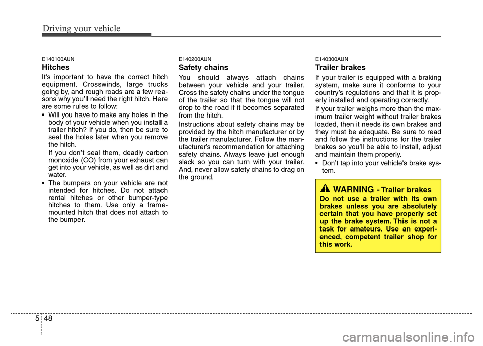 Hyundai H-1 (Grand Starex) 2016  Owners Manual Driving your vehicle
48 5
E140100AUN
Hitches 
Its important to have the correct hitch
equipment. Crosswinds, large trucks
going by, and rough roads are a few rea-
sons why you’ll need the right hit