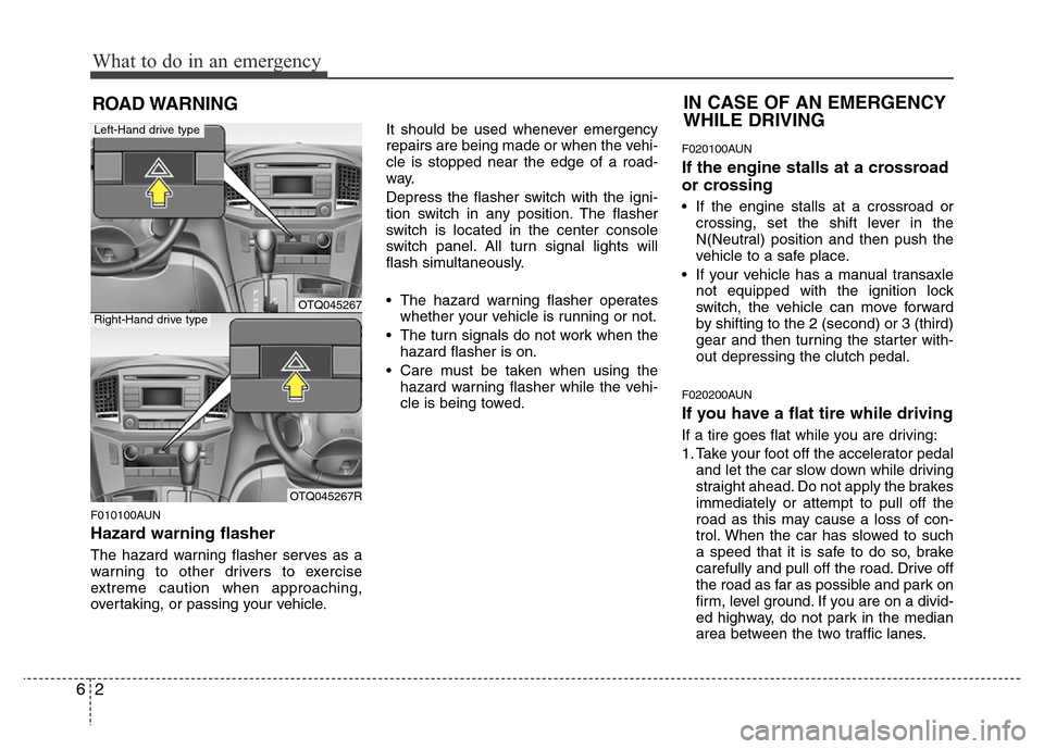 Hyundai H-1 (Grand Starex) 2016  Owners Manual What to do in an emergency
2 6
ROAD WARNING 
F010100AUN
Hazard warning flasher  
The hazard warning flasher serves as a
warning to other drivers to exercise
extreme caution when approaching,
overtakin