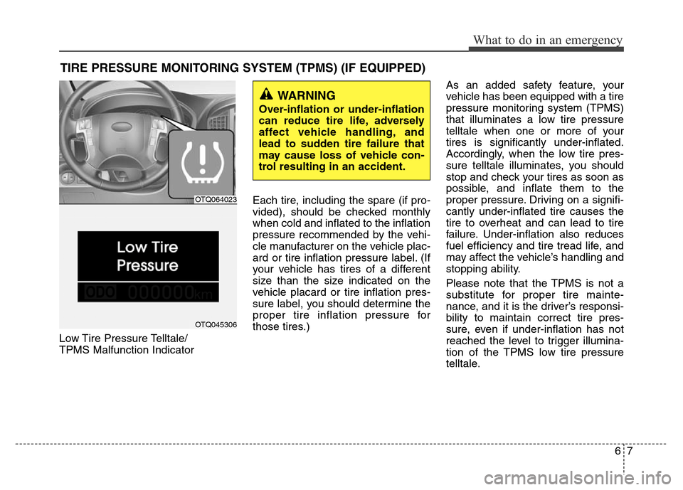 Hyundai H-1 (Grand Starex) 2016 Owners Manual 67
What to do in an emergency
TIRE PRESSURE MONITORING SYSTEM (TPMS) (IF EQUIPPED)
Low Tire Pressure Telltale/
TPMS Malfunction IndicatorEach tire, including the spare (if pro-
vided), should be check Hyundai H-1 (Grand Starex) 2016 Owners Manual 67
What to do in an emergency
TIRE PRESSURE MONITORING SYSTEM (TPMS) (IF EQUIPPED)
Low Tire Pressure Telltale/
TPMS Malfunction IndicatorEach tire, including the spare (if pro-
vided), should be check