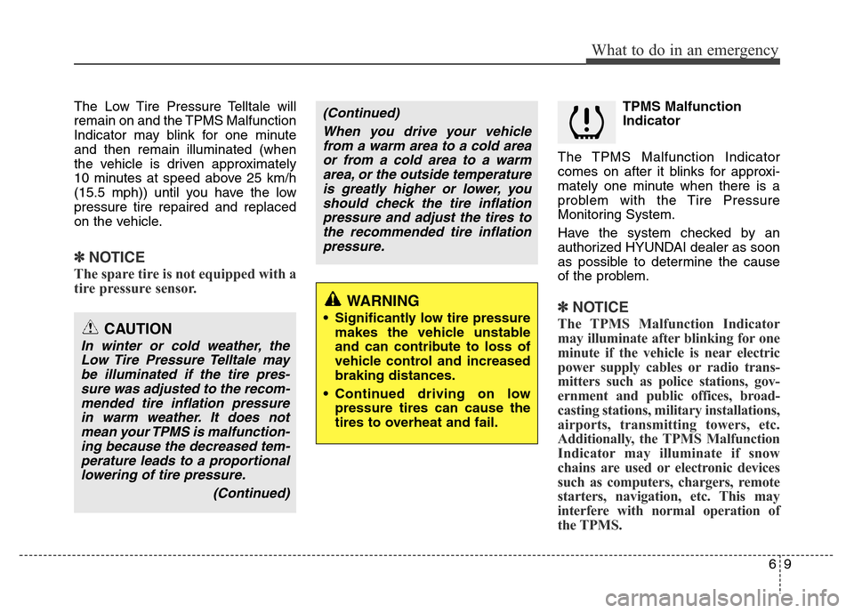 Hyundai H-1 (Grand Starex) 2016  Owners Manual 69
What to do in an emergency
The Low Tire Pressure Telltale will
remain on and the TPMS Malfunction
Indicator may blink for one minute
and then remain illuminated (when
the vehicle is driven approxim