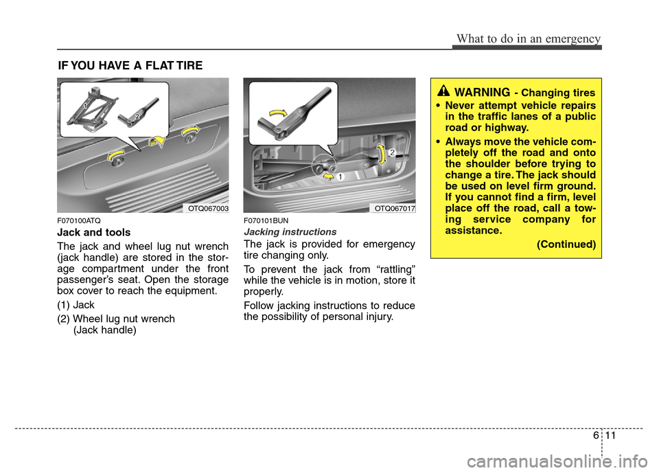 Hyundai H-1 (Grand Starex) 2016 Owners Manual 611
What to do in an emergency
IF YOU HAVE A FLAT TIRE
F070100ATQ
Jack and tools
The jack and wheel lug nut wrench
(jack handle) are stored in the stor-
age compartment under the front
passenger’s s Hyundai H-1 (Grand Starex) 2016 Owners Manual 611
What to do in an emergency
IF YOU HAVE A FLAT TIRE
F070100ATQ
Jack and tools
The jack and wheel lug nut wrench
(jack handle) are stored in the stor-
age compartment under the front
passenger’s s