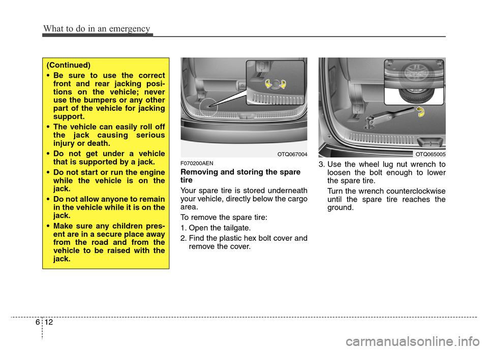 Hyundai H-1 (Grand Starex) 2016 Owners Manual What to do in an emergency
12 6
F070200AEN
Removing and storing the spare
tire
Your spare tire is stored underneath
your vehicle, directly below the cargo
area.
To remove the spare tire:
1. Open the Hyundai H-1 (Grand Starex) 2016 Owners Manual What to do in an emergency
12 6
F070200AEN
Removing and storing the spare
tire
Your spare tire is stored underneath
your vehicle, directly below the cargo
area.
To remove the spare tire:
1. Open the