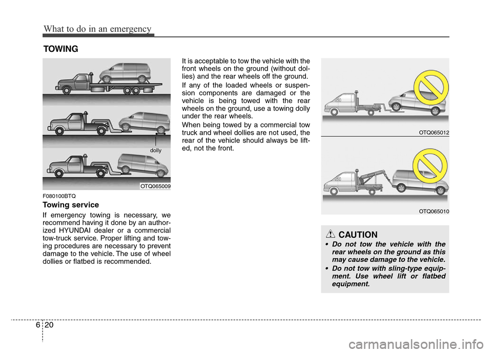 Hyundai H-1 (Grand Starex) 2016  Owners Manual What to do in an emergency
20 6
TOWING
F080100BTQ
Towing service
If emergency towing is necessary, we
recommend having it done by an author-
ized HYUNDAI dealer or a commercial
tow-truck service. Prop