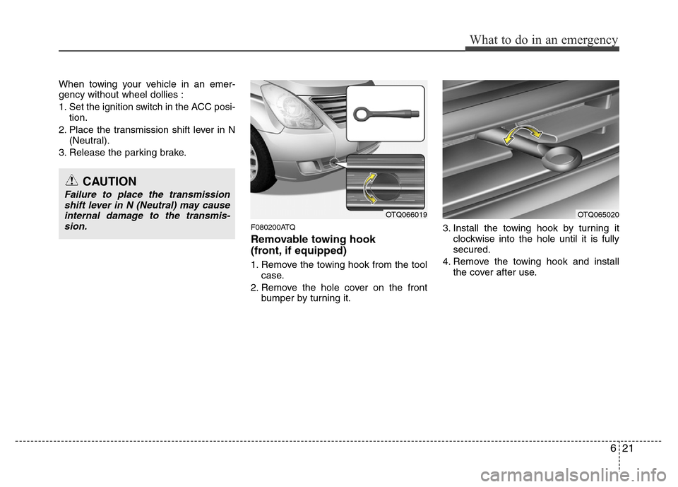 Hyundai H-1 (Grand Starex) 2016  Owners Manual 621
What to do in an emergency
When towing your vehicle in an emer-
gency without wheel dollies :
1. Set the ignition switch in the ACC posi-
tion.
2. Place the transmission shift lever in N
(Neutral)