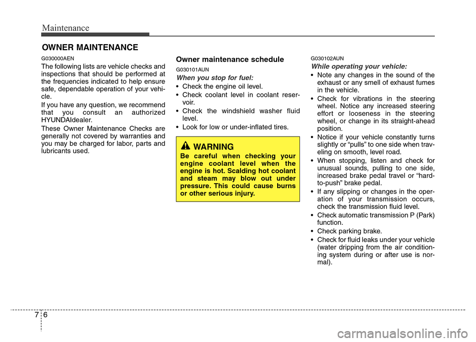 Hyundai H-1 (Grand Starex) 2016 User Guide Maintenance
6 7
OWNER MAINTENANCE 
G030000AEN
The following lists are vehicle checks and
inspections that should be performed at
the frequencies indicated to help ensure
safe, dependable operation of 