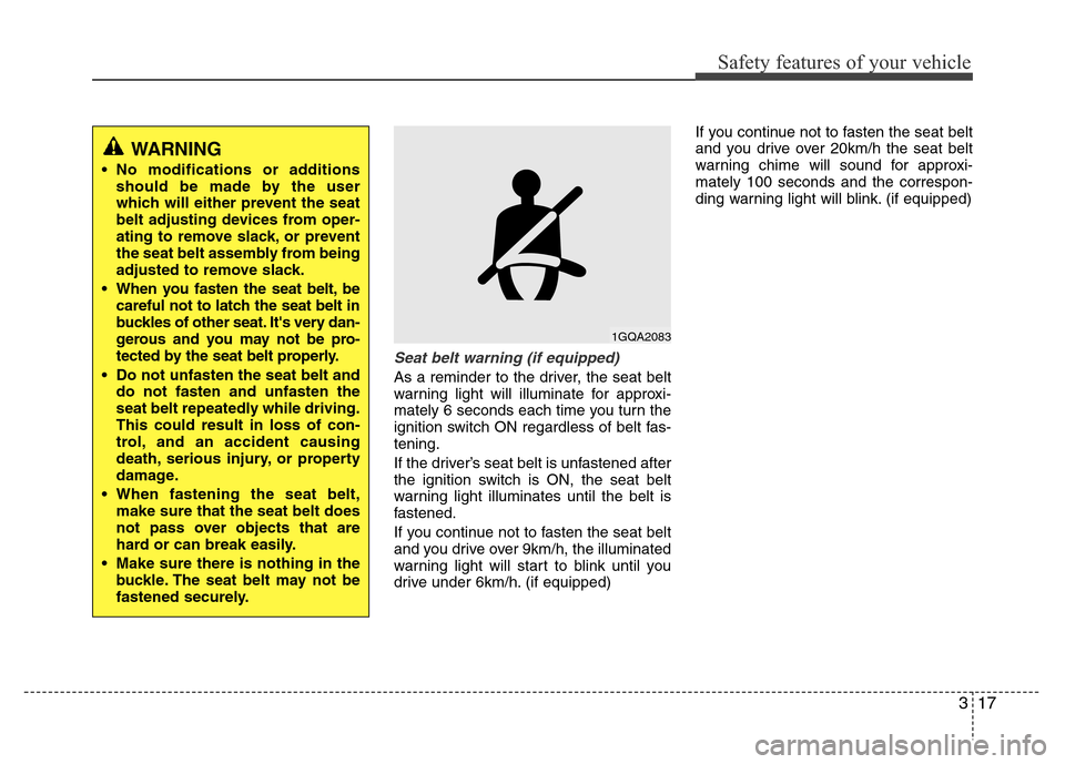 Hyundai H-1 (Grand Starex) 2016  Owners Manual 317
Safety features of your vehicle
Seat belt warning (if equipped)
As a reminder to the driver, the seat belt
warning light will illuminate for approxi-
mately 6 seconds each time you turn the
igniti