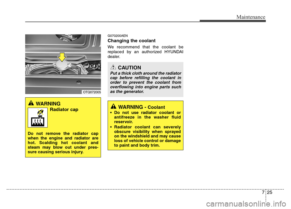 Hyundai H-1 (Grand Starex) 2016  Owners Manual 725
Maintenance
G070200AEN
Changing the coolant
We recommend that the coolant be
replaced by an authorized HYUNDAI
dealer.
OTQ072005
WARNING
Radiator cap
Do not remove the radiator cap
when the engine