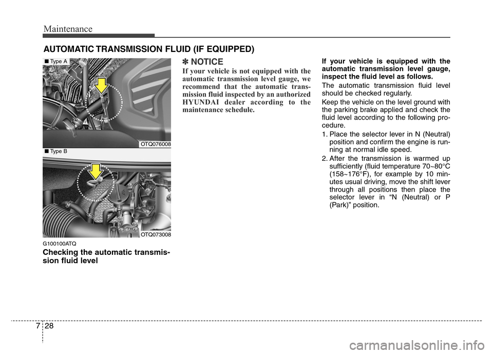 Hyundai H-1 (Grand Starex) 2016  Owners Manual Maintenance
28 7
AUTOMATIC TRANSMISSION FLUID (IF EQUIPPED)
G100100ATQ
Checking the automatic transmis-
sion fluid level  
✽NOTICE
If your vehicle is not equipped with the
automatic transmission lev