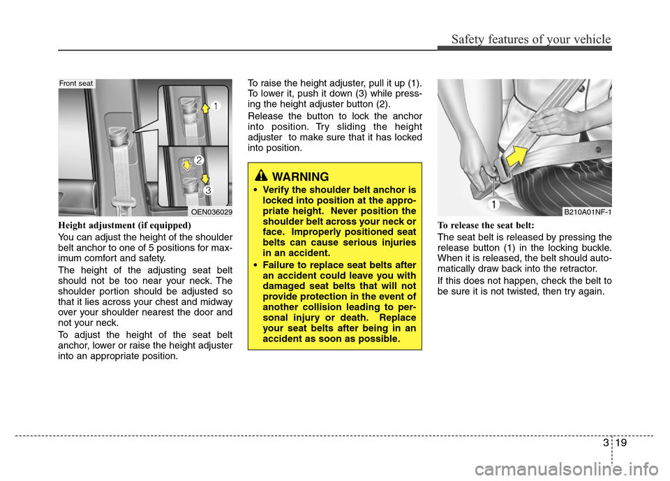 Hyundai H-1 (Grand Starex) 2016 Owners Guide 319
Safety features of your vehicle
Height adjustment (if equipped)
You can adjust the height of the shoulder
belt anchor to one of 5 positions for max-
imum comfort and safety.
The height of the adju Hyundai H-1 (Grand Starex) 2016 Owners Guide 319
Safety features of your vehicle
Height adjustment (if equipped)
You can adjust the height of the shoulder
belt anchor to one of 5 positions for max-
imum comfort and safety.
The height of the adju