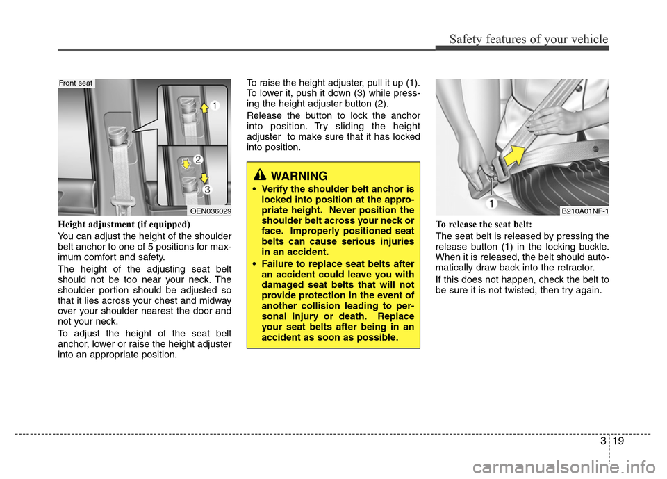 Hyundai H-1 (Grand Starex) 2016 Owners Guide 319
Safety features of your vehicle
Height adjustment (if equipped)
You can adjust the height of the shoulder
belt anchor to one of 5 positions for max-
imum comfort and safety.
The height of the adju