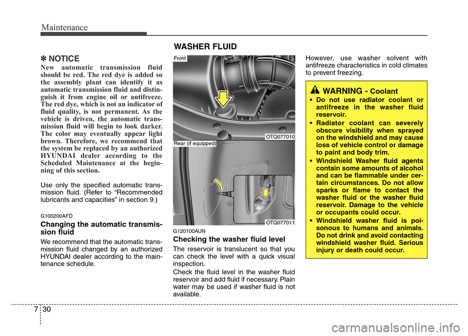 Hyundai H-1 (Grand Starex) 2016  Owners Manual Maintenance
30 7
✽NOTICE
New automatic transmission fluid
should be red. The red dye is added so
the assembly plant can identify it as
automatic transmission fluid and distin-
guish it from engine o