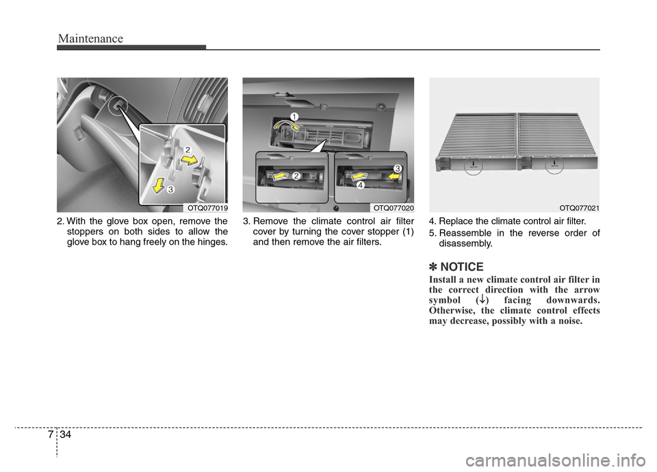 Hyundai H-1 (Grand Starex) 2016  Owners Manual Maintenance
34 7
2. With the glove box open, remove the
stoppers on both sides to allow the
glove box to hang freely on the hinges.3. Remove the climate control air filter
cover by turning the cover s