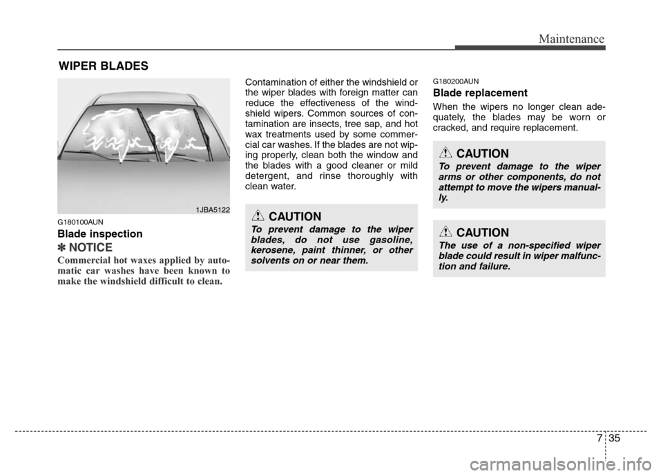 Hyundai H-1 (Grand Starex) 2016  Owners Manual 735
Maintenance
WIPER BLADES 
G180100AUN
Blade inspection
✽NOTICE
Commercial hot waxes applied by auto-
matic car washes have been known to
make the windshield difficult to clean.  
Contamination of