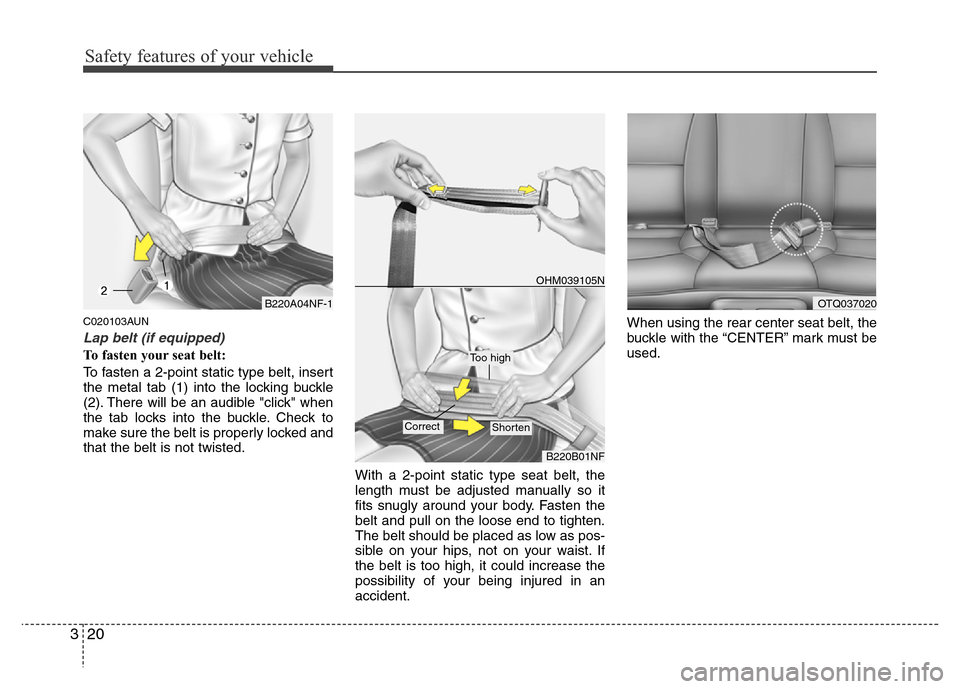 Hyundai H-1 (Grand Starex) 2016  Owners Manual Safety features of your vehicle
20 3
C020103AUN
Lap belt (if equipped)
To fasten your seat belt:
To fasten a 2-point static type belt, insert
the metal tab (1) into the locking buckle
(2). There will 