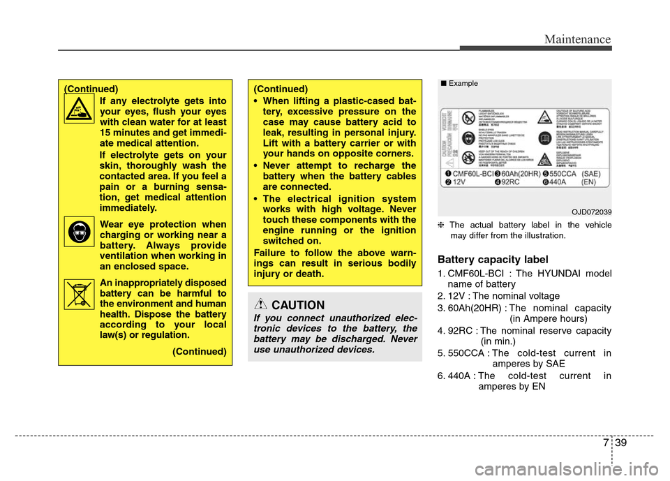 Hyundai H-1 (Grand Starex) 2016  Owners Manual 739
Maintenance
❈The actual battery label in the vehicle
may differ from the illustration.
Battery capacity label 
1. CMF60L-BCI : The HYUNDAI model
name of battery
2. 12V : The nominal voltage
3. 6