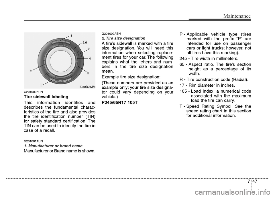 Hyundai H-1 (Grand Starex) 2016  Owners Manual 747
Maintenance
G201000AUN
Tire sidewall labeling
This information identifies and
describes the fundamental charac-
teristics of the tire and also provides
the tire identification number (TIN)
for saf