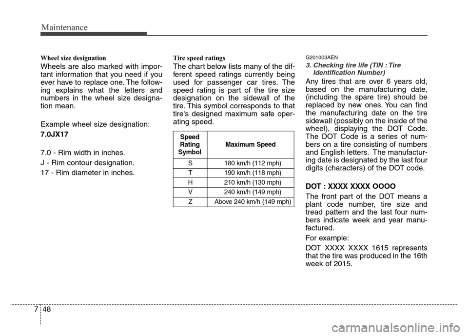 Hyundai H-1 (Grand Starex) 2016  Owners Manual Maintenance
48 7
Wheel size designation  
Wheels are also marked with impor-
tant information that you need if you
ever have to replace one. The follow-
ing explains what the letters and
numbers in th