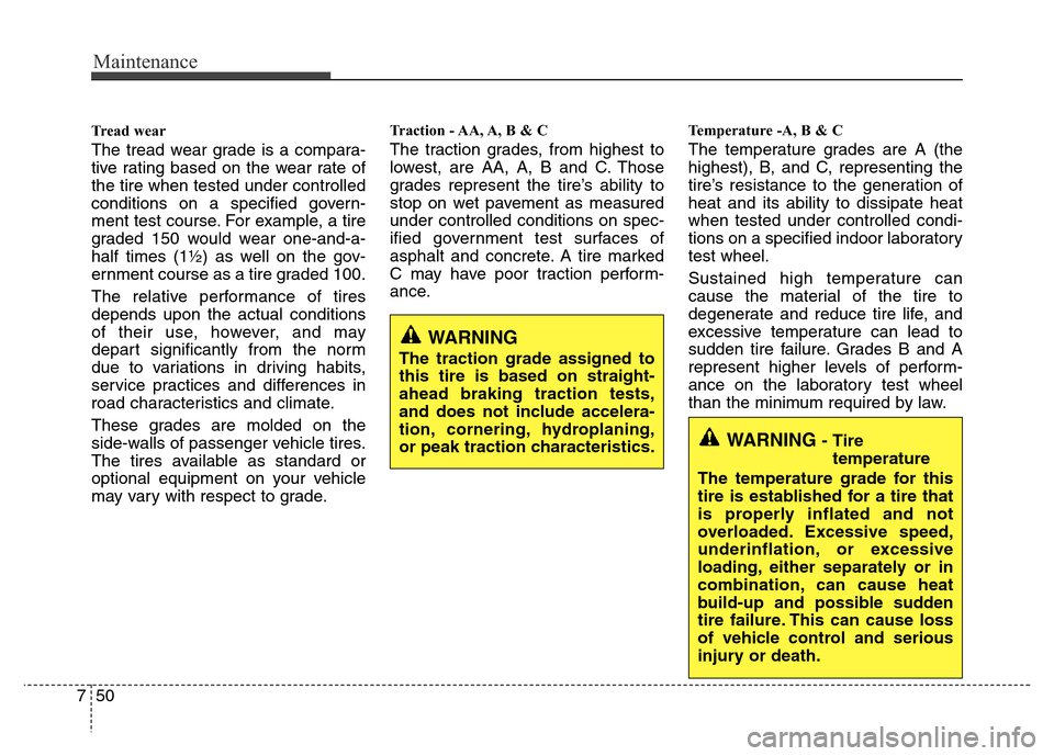 Hyundai H-1 (Grand Starex) 2016 Owners Manual Maintenance
50 7
Tread wear
The tread wear grade is a compara-
tive rating based on the wear rate of
the tire when tested under controlled
conditions on a specified govern-
ment test course. For examp Hyundai H-1 (Grand Starex) 2016 Owners Manual Maintenance
50 7
Tread wear
The tread wear grade is a compara-
tive rating based on the wear rate of
the tire when tested under controlled
conditions on a specified govern-
ment test course. For examp