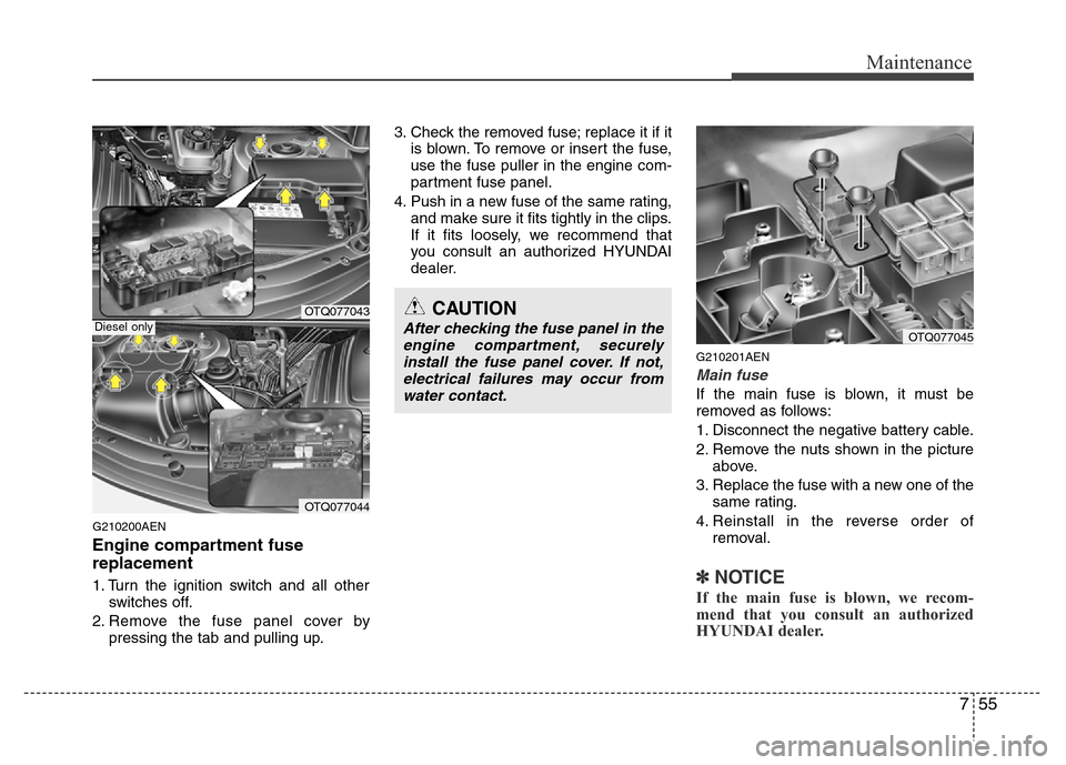 Hyundai H-1 (Grand Starex) 2016  Owners Manual 755
Maintenance
G210200AEN
Engine compartment fuse
replacement
1. Turn the ignition switch and all other
switches off.
2. Remove the fuse panel cover by
pressing the tab and pulling up.3. Check the re