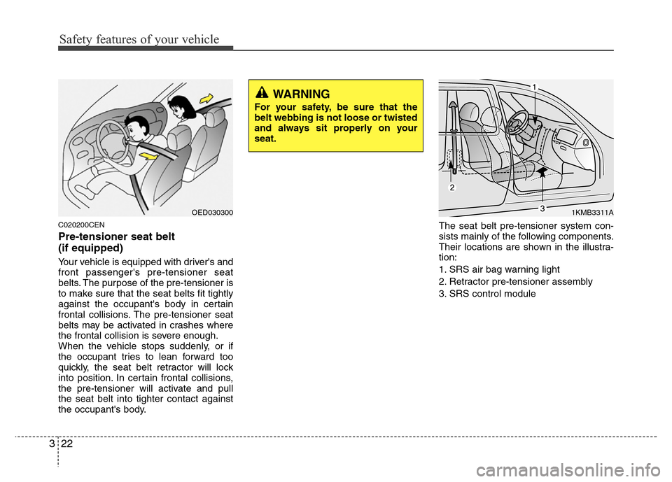 Hyundai H-1 (Grand Starex) 2016  Owners Manual Safety features of your vehicle
22 3
C020200CEN
Pre-tensioner seat belt 
(if equipped)
Your vehicle is equipped with drivers and
front passengers pre-tensioner seat
belts. The purpose of the pre-ten