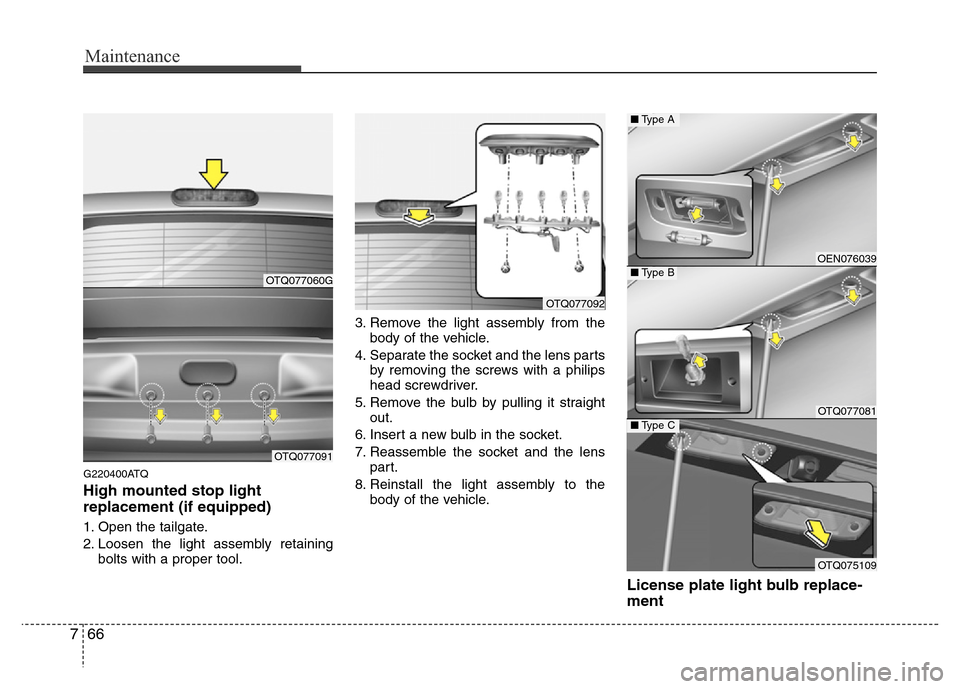 Hyundai H-1 (Grand Starex) 2016 Owners Manual Maintenance
66 7
G220400ATQ
High mounted stop light
replacement (if equipped)
1. Open the tailgate.
2. Loosen the light assembly retaining
bolts with a proper tool.3. Remove the light assembly from th Hyundai H-1 (Grand Starex) 2016 Owners Manual Maintenance
66 7
G220400ATQ
High mounted stop light
replacement (if equipped)
1. Open the tailgate.
2. Loosen the light assembly retaining
bolts with a proper tool.3. Remove the light assembly from th