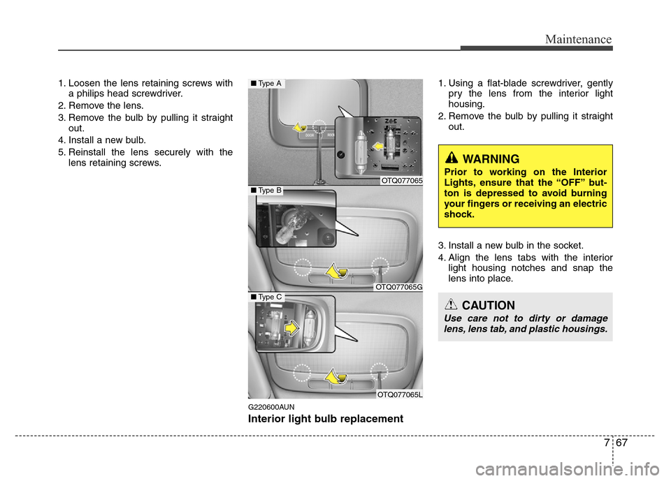 Hyundai H-1 (Grand Starex) 2016 Owners Manual 767
Maintenance
1. Loosen the lens retaining screws with
a philips head screwdriver.
2. Remove the lens.
3. Remove the bulb by pulling it straight
out.
4. Install a new bulb.
5. Reinstall the lens sec Hyundai H-1 (Grand Starex) 2016 Owners Manual 767
Maintenance
1. Loosen the lens retaining screws with
a philips head screwdriver.
2. Remove the lens.
3. Remove the bulb by pulling it straight
out.
4. Install a new bulb.
5. Reinstall the lens sec