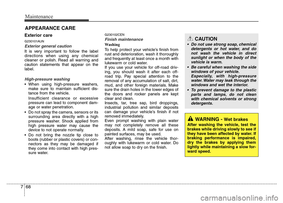 Hyundai H-1 (Grand Starex) 2016  Owners Manual Maintenance
68 7
Exterior care
G230101AUN
Exterior general caution 
It is very important to follow the label
directions when using any chemical
cleaner or polish. Read all warning and
caution statemen