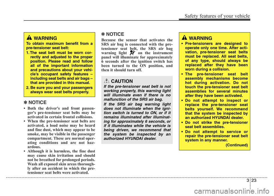 Hyundai H-1 (Grand Starex) 2016  Owners Manual 323
Safety features of your vehicle
✽NOTICE
• Both the drivers and front passen-
gers pre-tensioner seat belts may be
activated in certain frontal collisions. 
• When the pre-tensioner seat be