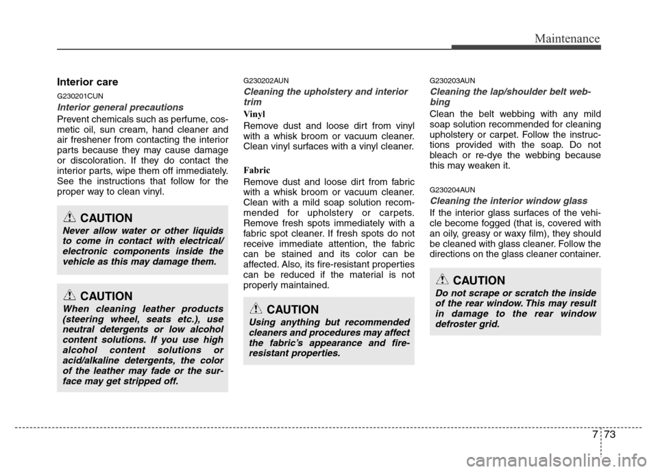 Hyundai H-1 (Grand Starex) 2016  Owners Manual 773
Maintenance
Interior care
G230201CUN
Interior general precautions 
Prevent chemicals such as perfume, cos-
metic oil, sun cream, hand cleaner and
air freshener from contacting the interior
parts b