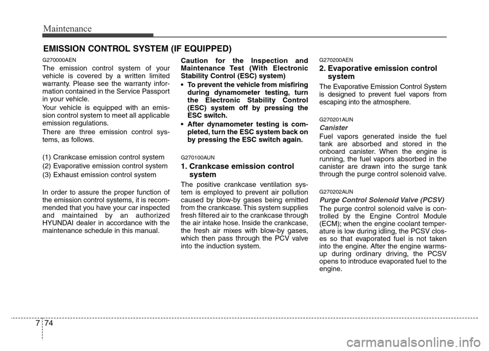 Hyundai H-1 (Grand Starex) 2016  Owners Manual Maintenance
74 7
EMISSION CONTROL SYSTEM (IF EQUIPPED)
G270000AEN
The emission control system of your
vehicle is covered by a written limited
warranty. Please see the warranty infor-
mation contained 